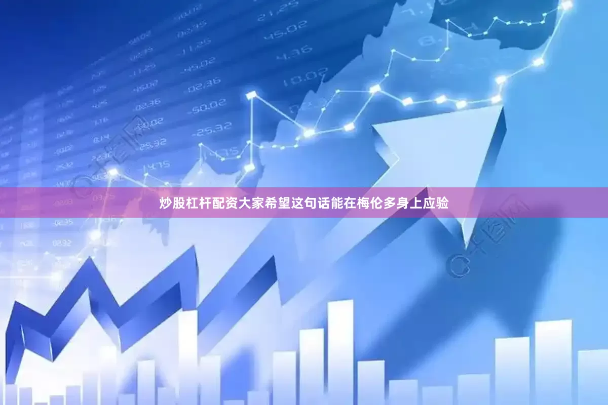 炒股杠杆配资大家希望这句话能在梅伦多身上应验